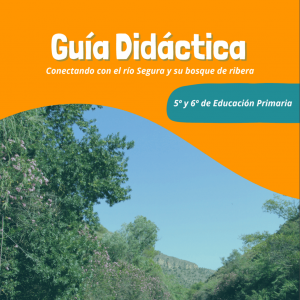 Guía didáctica río Segura y su bosque de ribera – 5º y 6º Primaria
